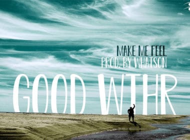GOOD WTHR - Make Me Feel (prod. by Whatson)