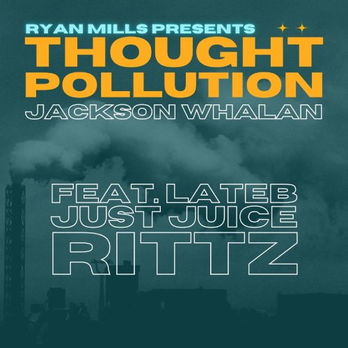 Ryan Mills Presents Jackson Whalan 'Thought Pollution ft. Lateb, Just Juice & Rittz 