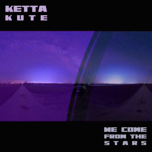 Ketta Kute - We Come From The Stars 