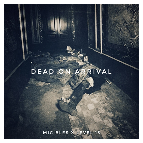 Mic Bles & Level 13 Leave Them "Dead On Arrival" 4 Mic Bles Level 13 Dead On Arrival